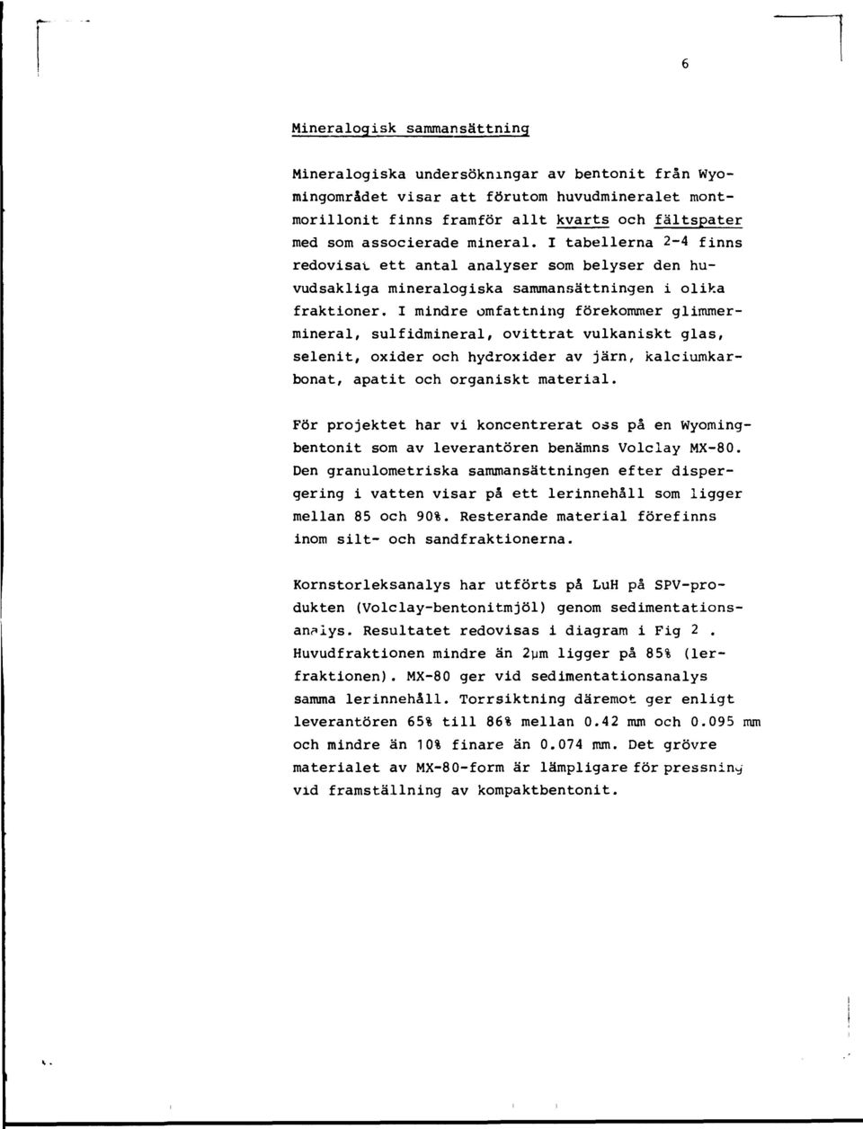 I mindre omfattning förekommer glimmermineral, sulfidmineral, ovittrat vulkaniskt glas, selenit, oxider och hydroxider av järn, kalciumkarbonat, apatit och organiskt material.