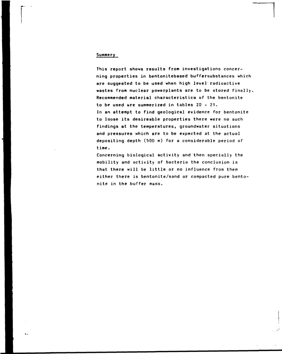 In an attempt to find geological evidence for bentonite to loose its desireable properties there were no such findings at the temperatures, groundwater situations and pressures which are to be