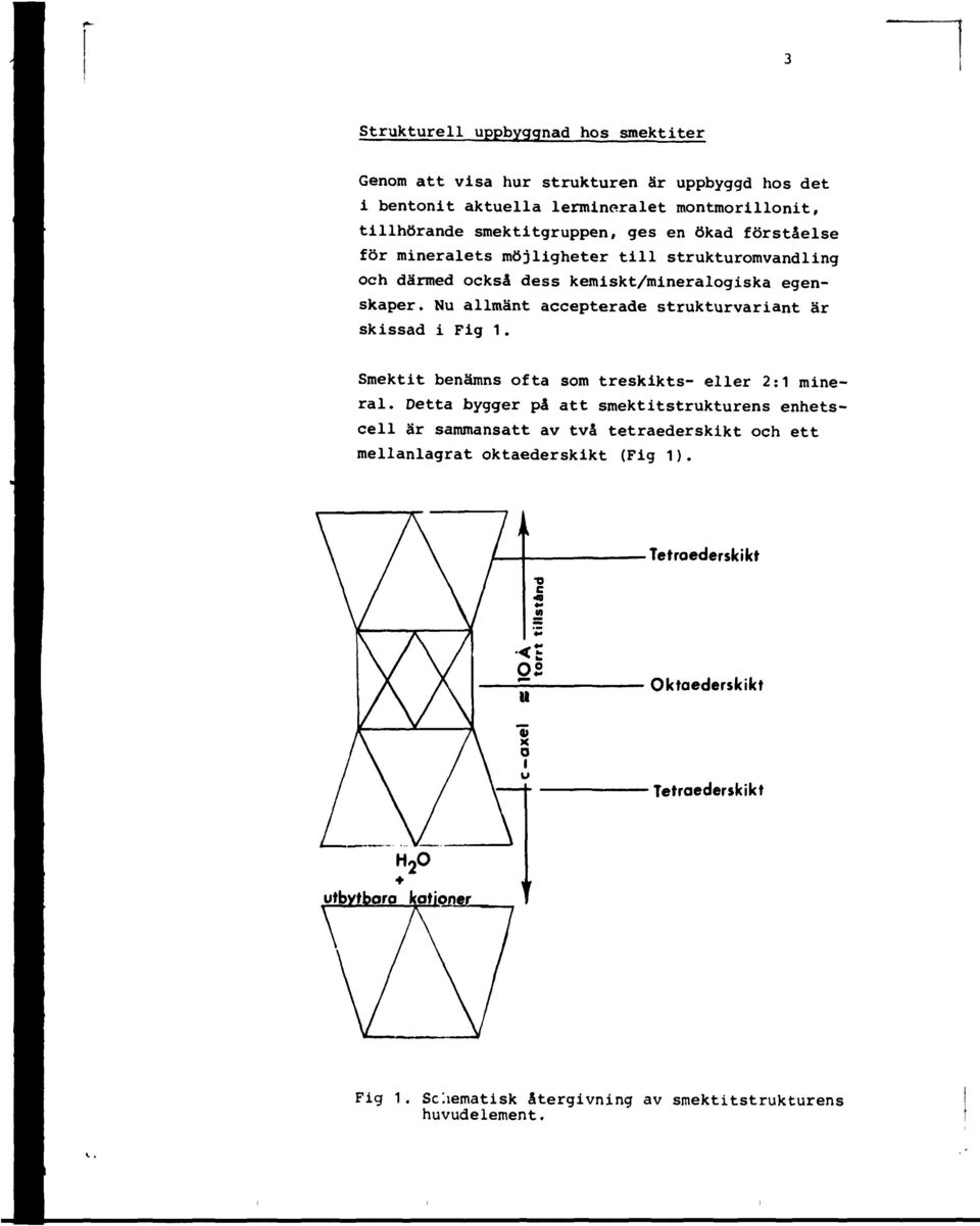 Nu allmänt accepterade strukturvariant är skissad i Fig 1. Smektit benämns ofta som treskikts- eller 2:1 mineral.