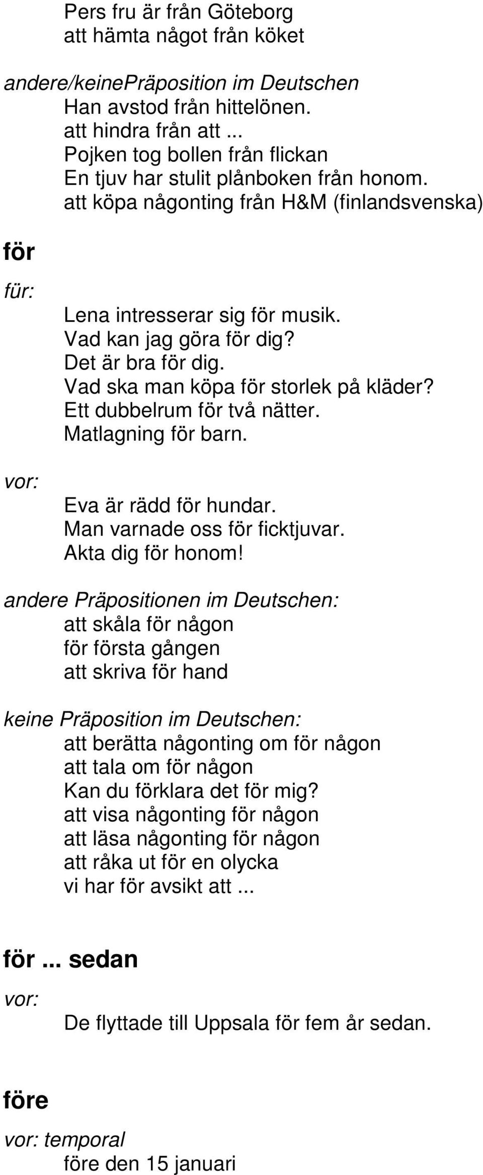 Det är bra för dig. Vad ska man köpa för storlek på kläder? Ett dubbelrum för två nätter. Matlagning för barn. Eva är rädd för hundar. Man varnade oss för ficktjuvar. Akta dig för honom!