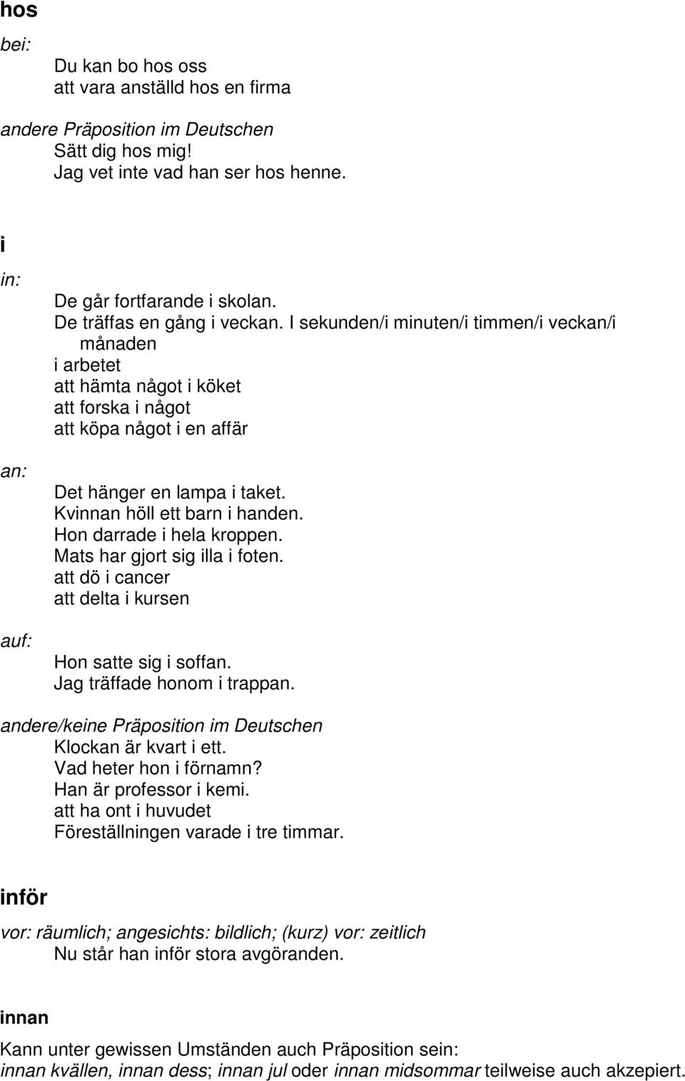 Kvinnan höll ett barn i handen. Hon darrade i hela kroppen. Mats har gjort sig illa i foten. att dö i cancer att delta i kursen Hon satte sig i soffan. Jag träffade honom i trappan.