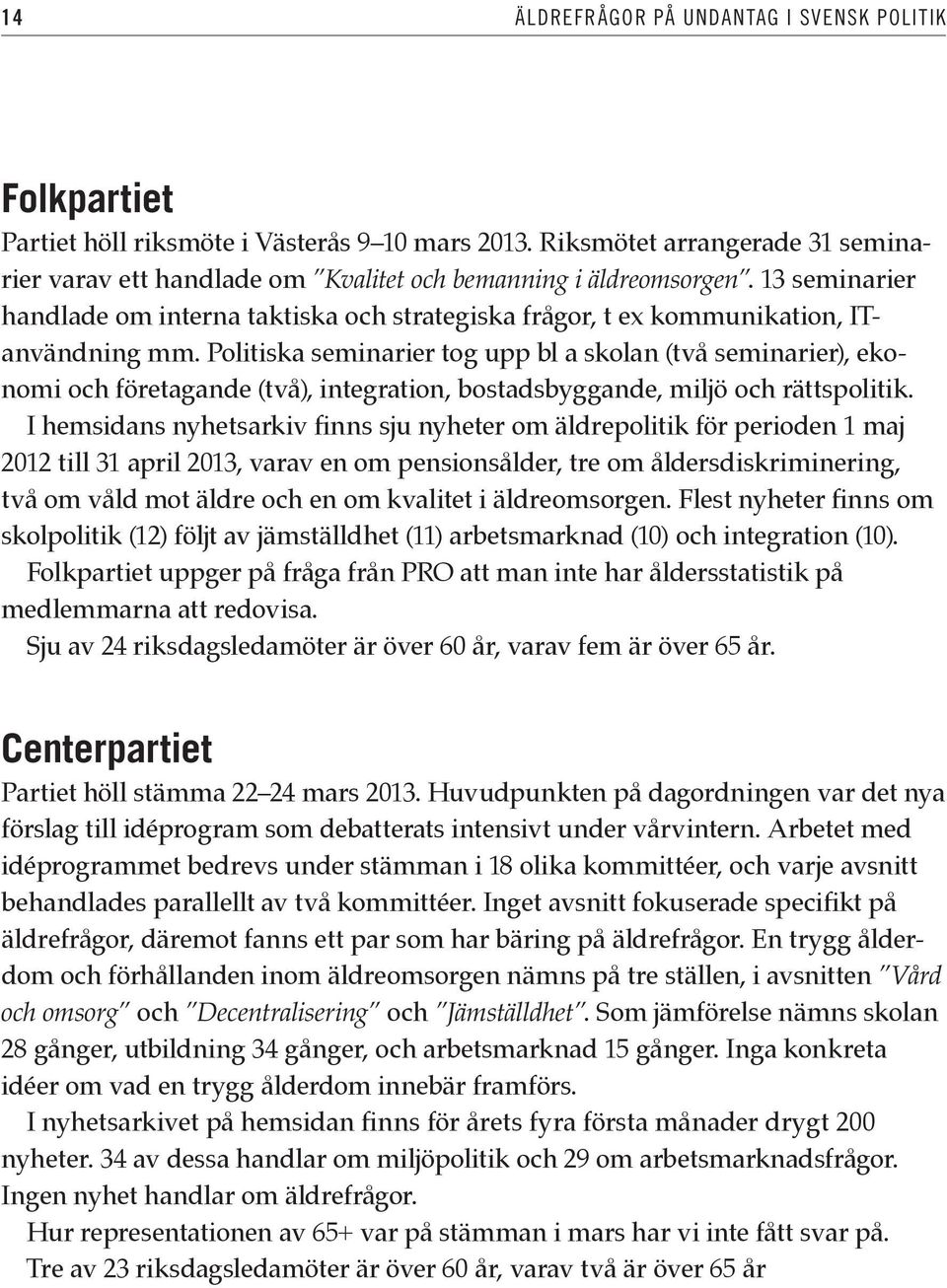 13 seminarier handlade om interna taktiska och strategiska frågor, t ex kommunikation, ITanvändning mm.