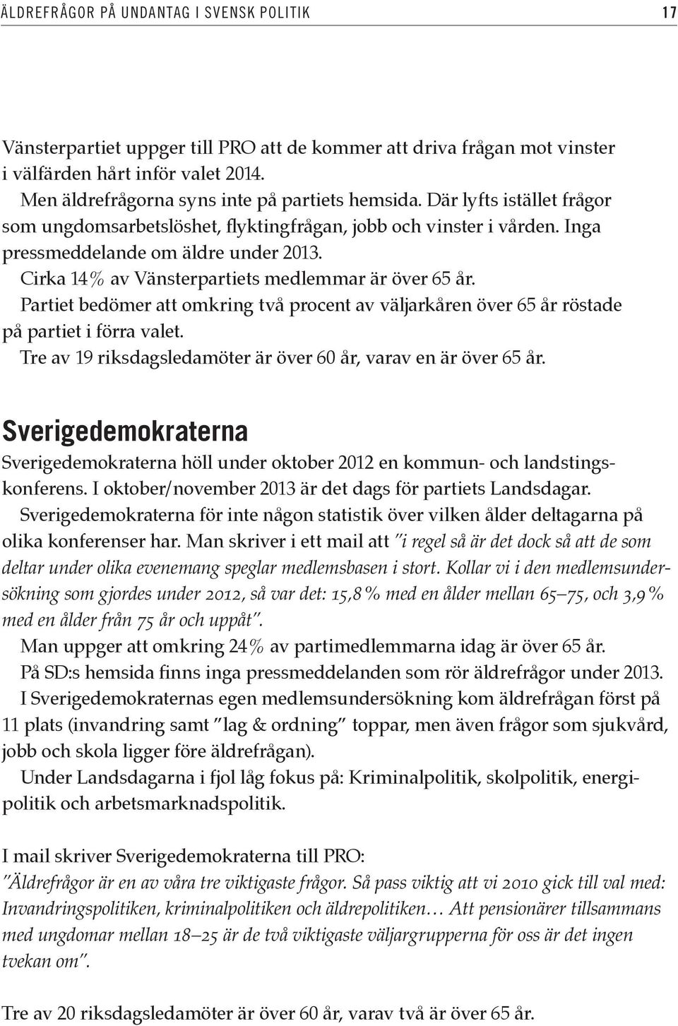 Cirka 14 % av Vänsterpartiets medlemmar är över 65 år. Partiet bedömer att omkring två procent av väljarkåren över 65 år röstade på partiet i förra valet.