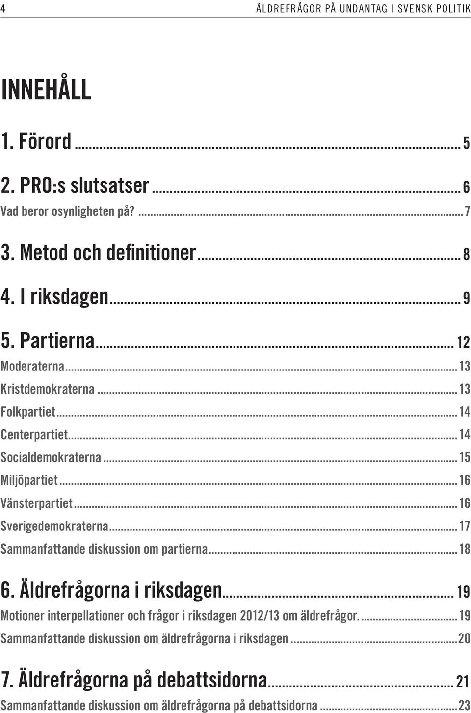..16 Sverigedemokraterna...17 Sammanfattande diskussion om partierna...18 6. Äldrefrågorna i riksdagen.