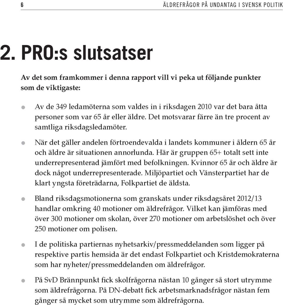 år eller äldre. Det motsvarar färre än tre procent av samtliga riksdagsledamöter. När det gäller andelen förtroendevalda i landets kommuner i åldern 65 år och äldre är situationen annorlunda.