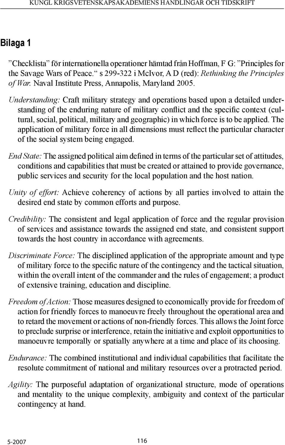 Understanding: Craft military strategy and operations based upon a detailed understanding of the enduring nature of military conflict and the specific context (cultural, social, political, military