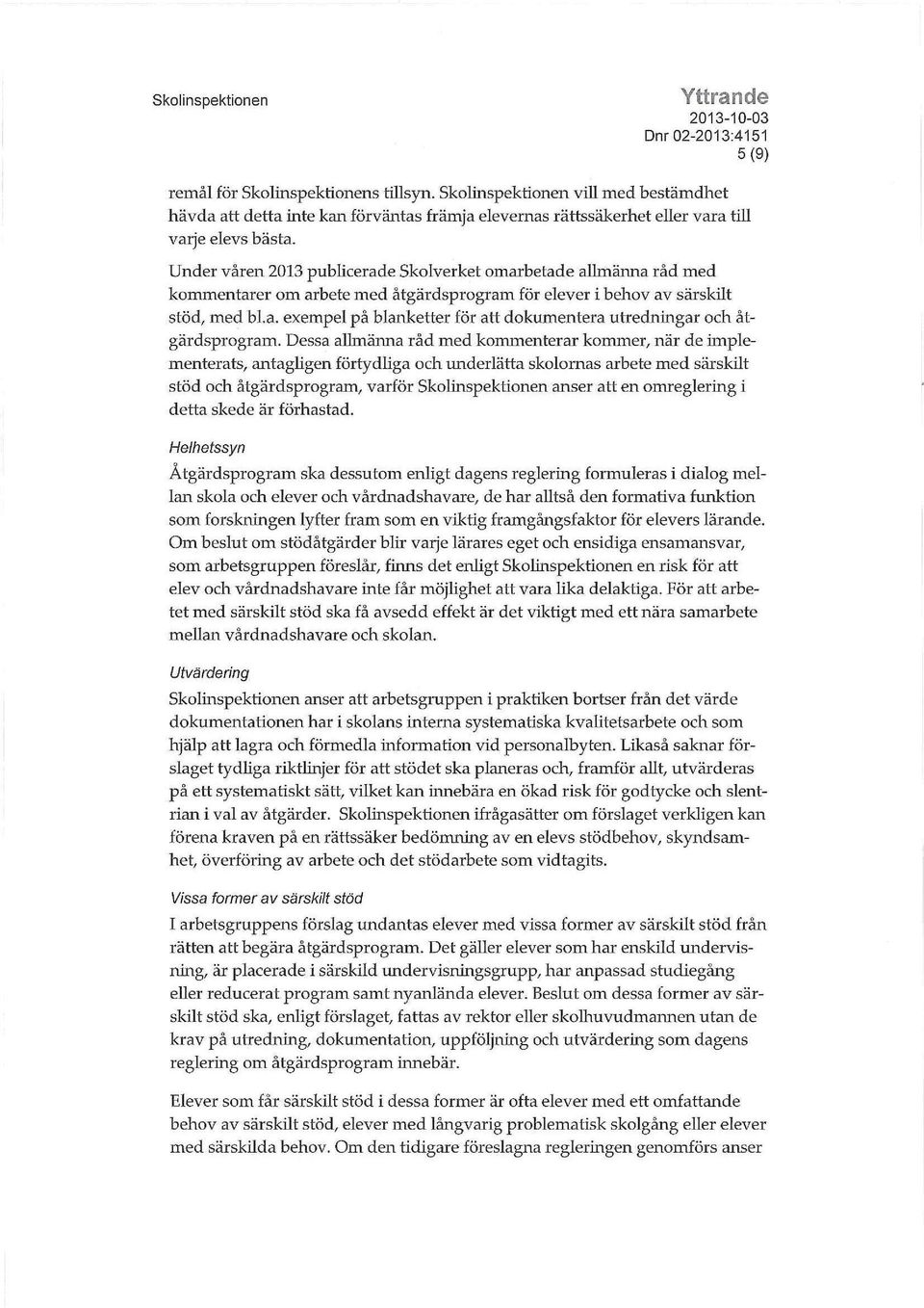 Dessa allmänna råd med kommenterar kommer, när de implementerats, antagligen förtydliga och underlätta skolornas arbete med särskilt stöd och åtgärdsprogram, varför Skolinspektionen anser att en