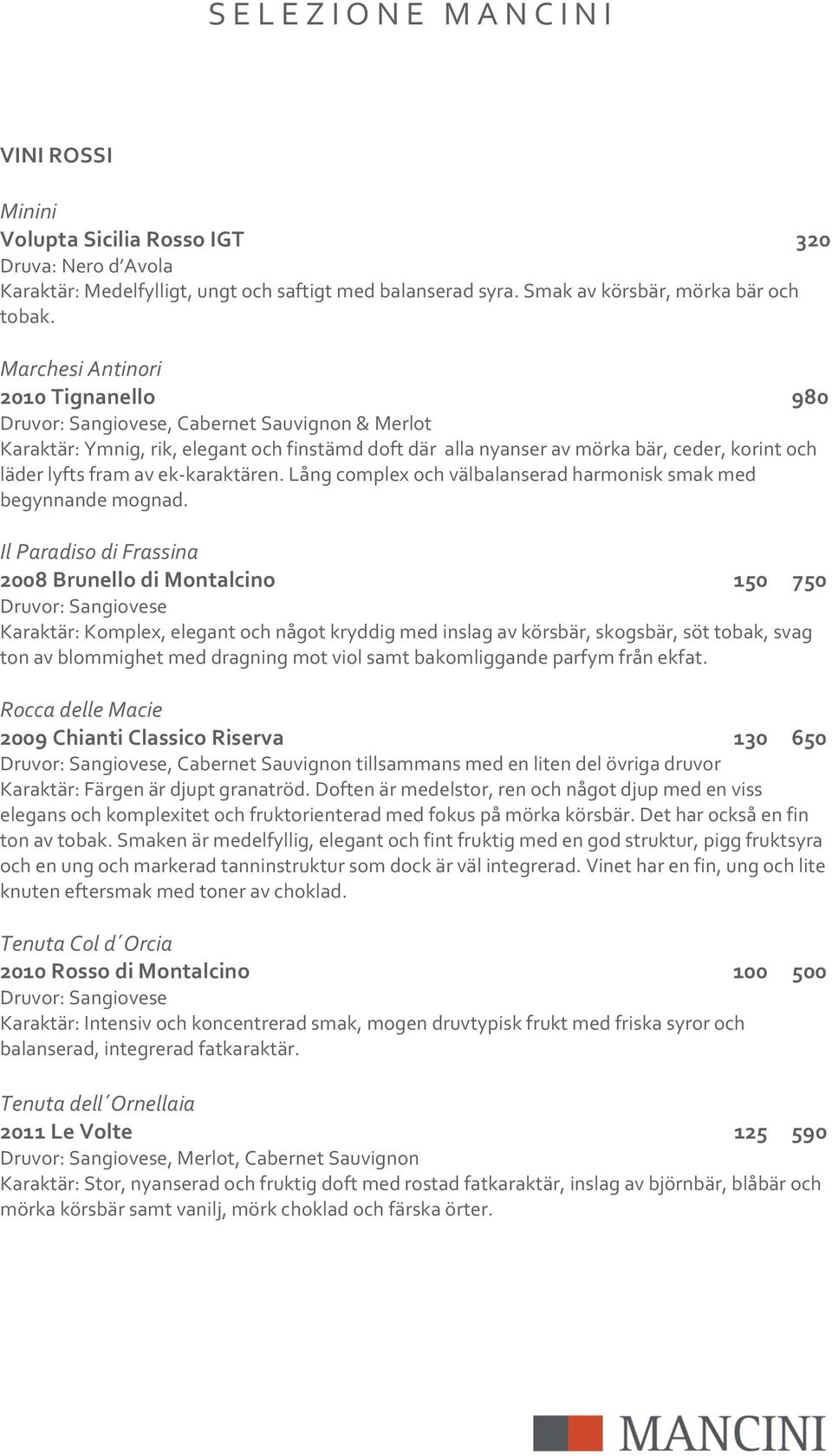 av ek- karaktären. Lång complex och välbalanserad harmonisk smak med begynnande mognad.