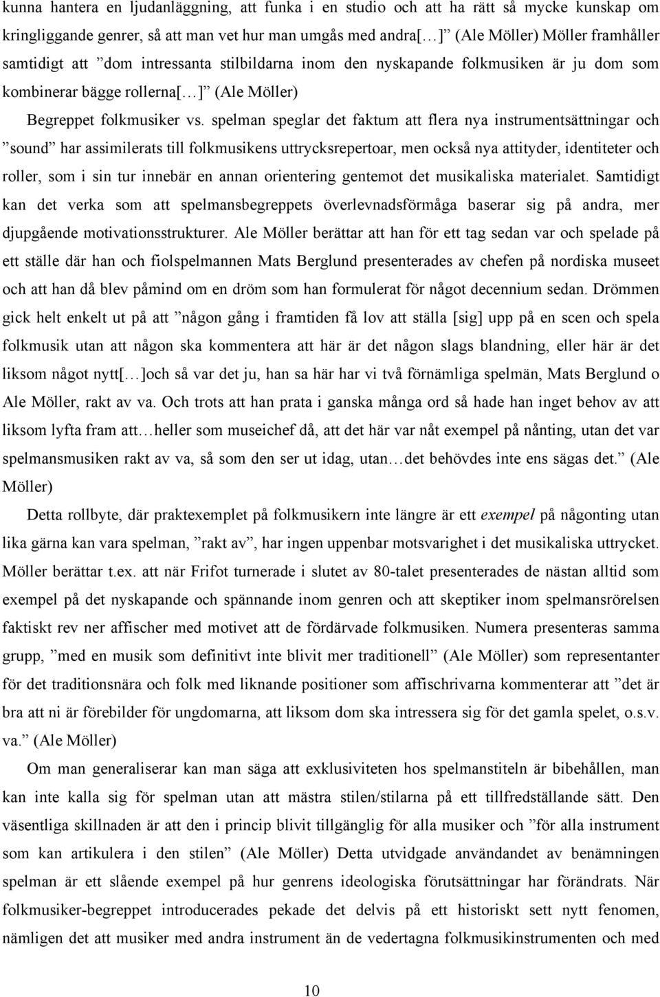 spelman speglar det faktum att flera nya instrumentsättningar och sound har assimilerats till folkmusikens uttrycksrepertoar, men också nya attityder, identiteter och roller, som i sin tur innebär en