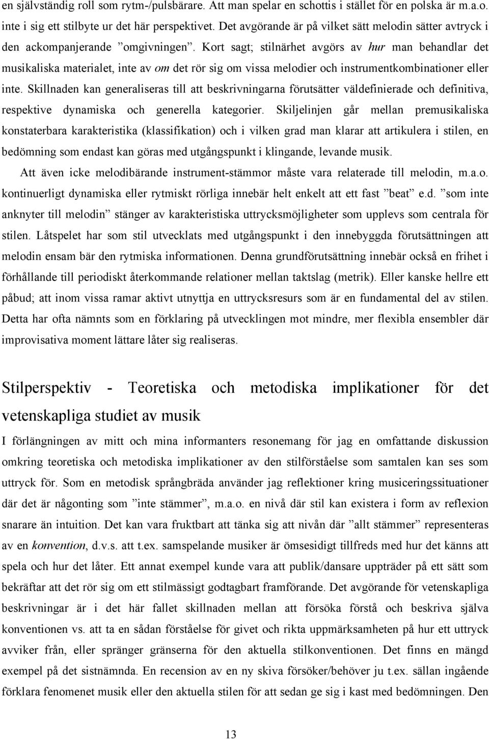 Kort sagt; stilnärhet avgörs av hur man behandlar det musikaliska materialet, inte av om det rör sig om vissa melodier och instrumentkombinationer eller inte.