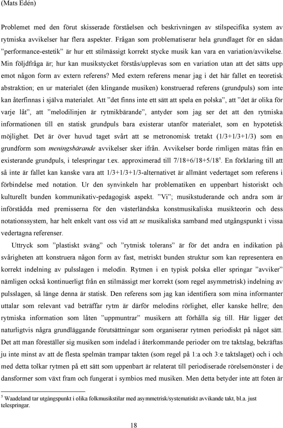 Min följdfråga är; hur kan musikstycket förstås/upplevas som en variation utan att det sätts upp emot någon form av extern referens?