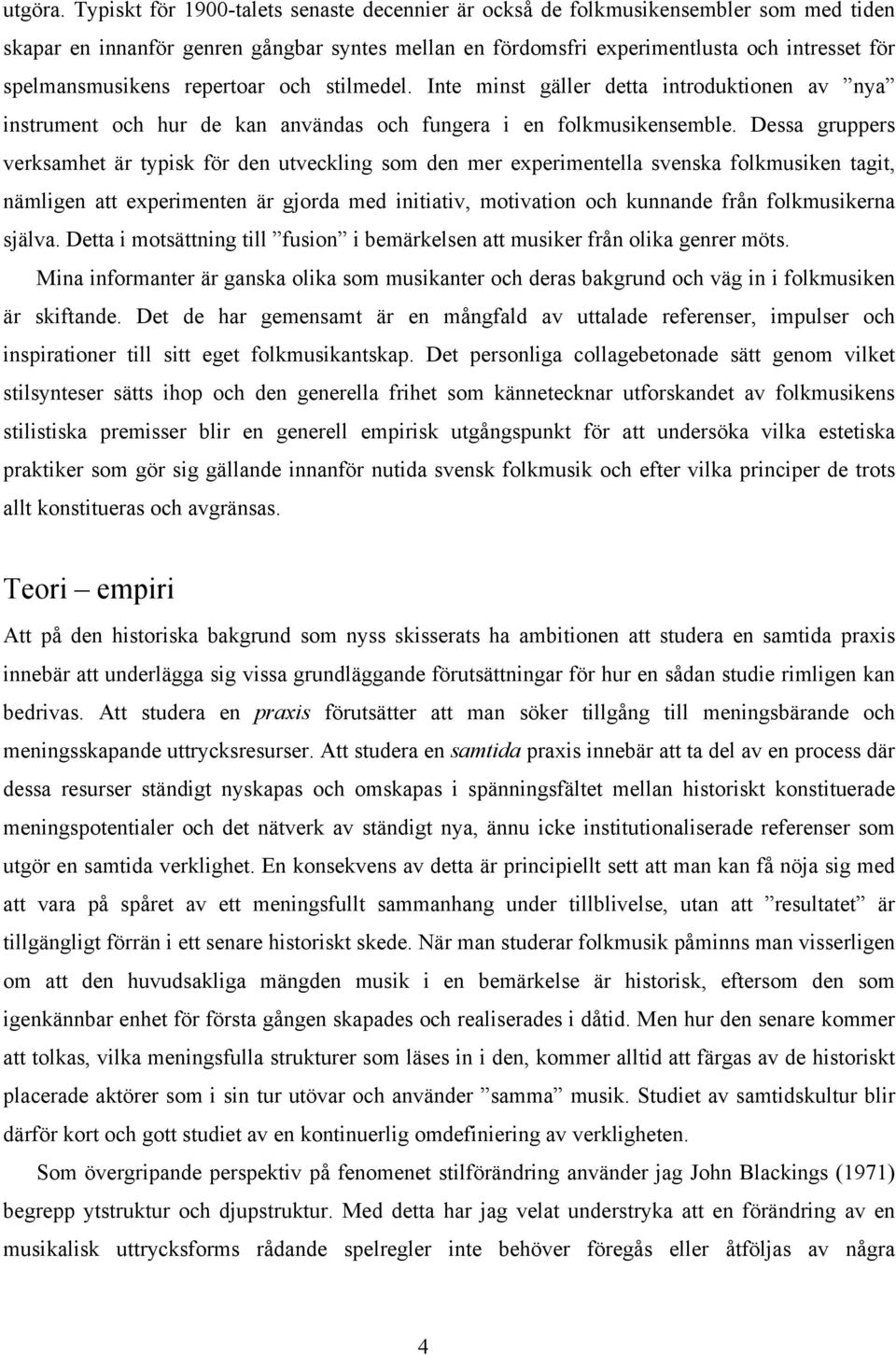 repertoar och stilmedel. Inte minst gäller detta introduktionen av nya instrument och hur de kan användas och fungera i en folkmusikensemble.