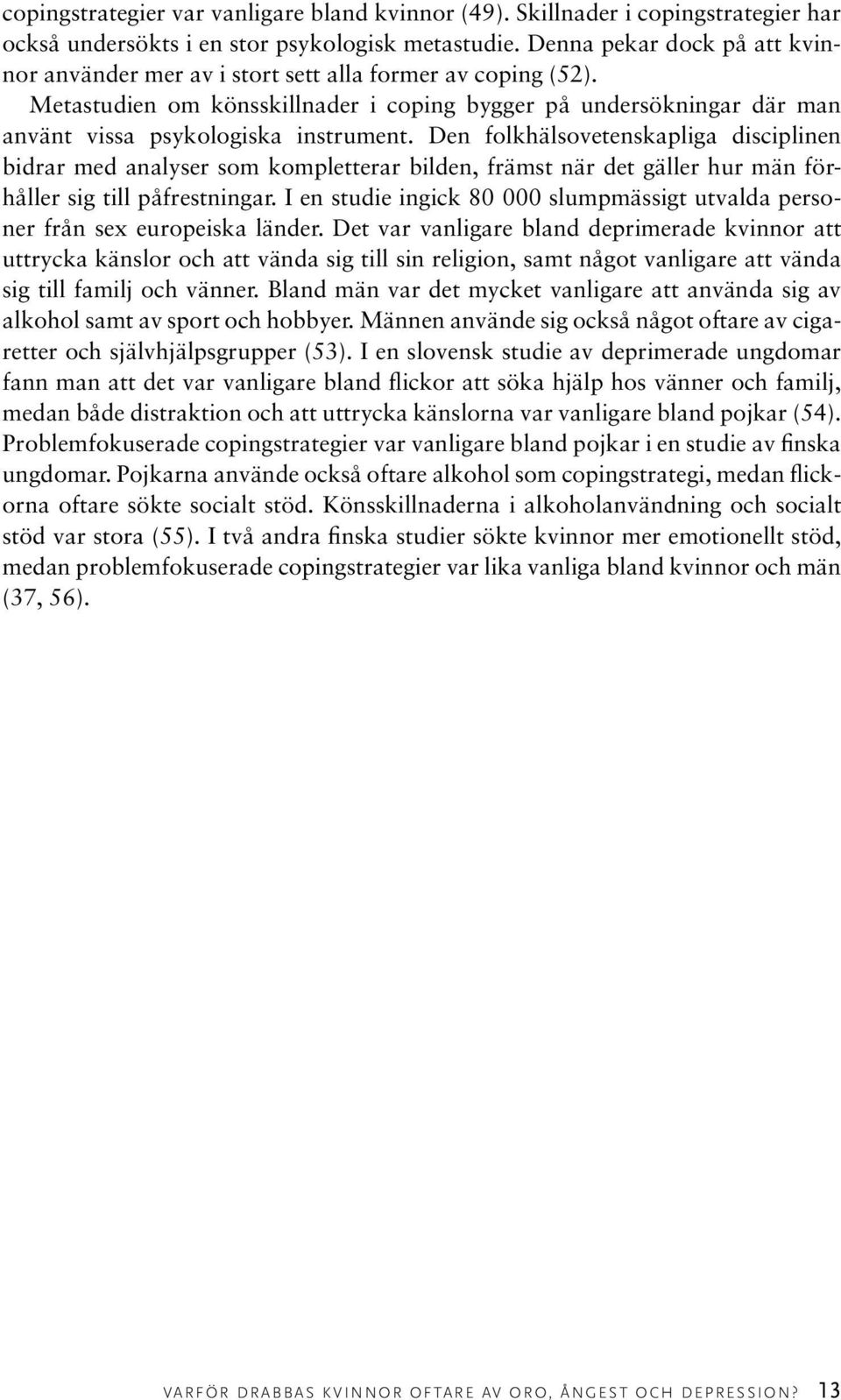 Den folkhälsovetenskapliga disciplinen bidrar med analyser som kompletterar bilden, främst när det gäller hur män förhåller sig till påfrestningar.