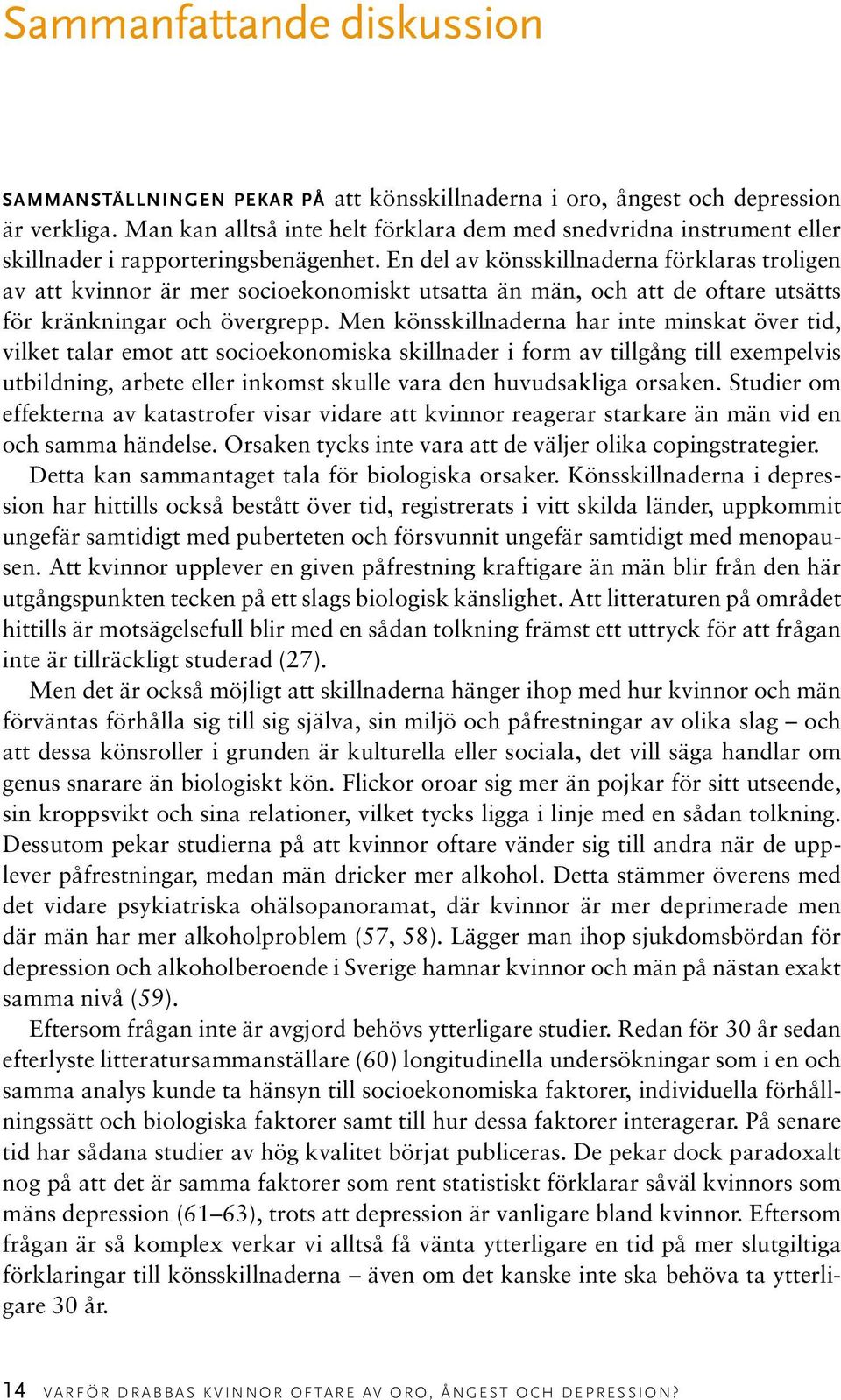 En del av könsskillnaderna förklaras troligen av att kvinnor är mer socioekonomiskt utsatta än män, och att de oftare utsätts för kränkningar och övergrepp.