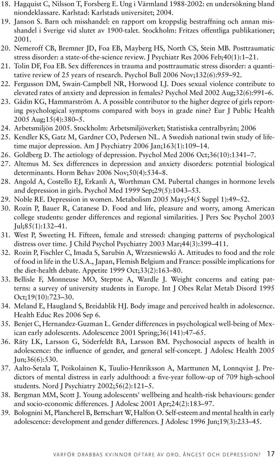 1. 20. Nemeroff CB, Bremner JD, Foa EB, Mayberg HS, North CS, Stein MB. Posttraumatic stress disorder: a state-of-the-science review. J Psychiatr Res 2006 Feb;40(1):1 21. 21. Tolin DF, Foa EB.