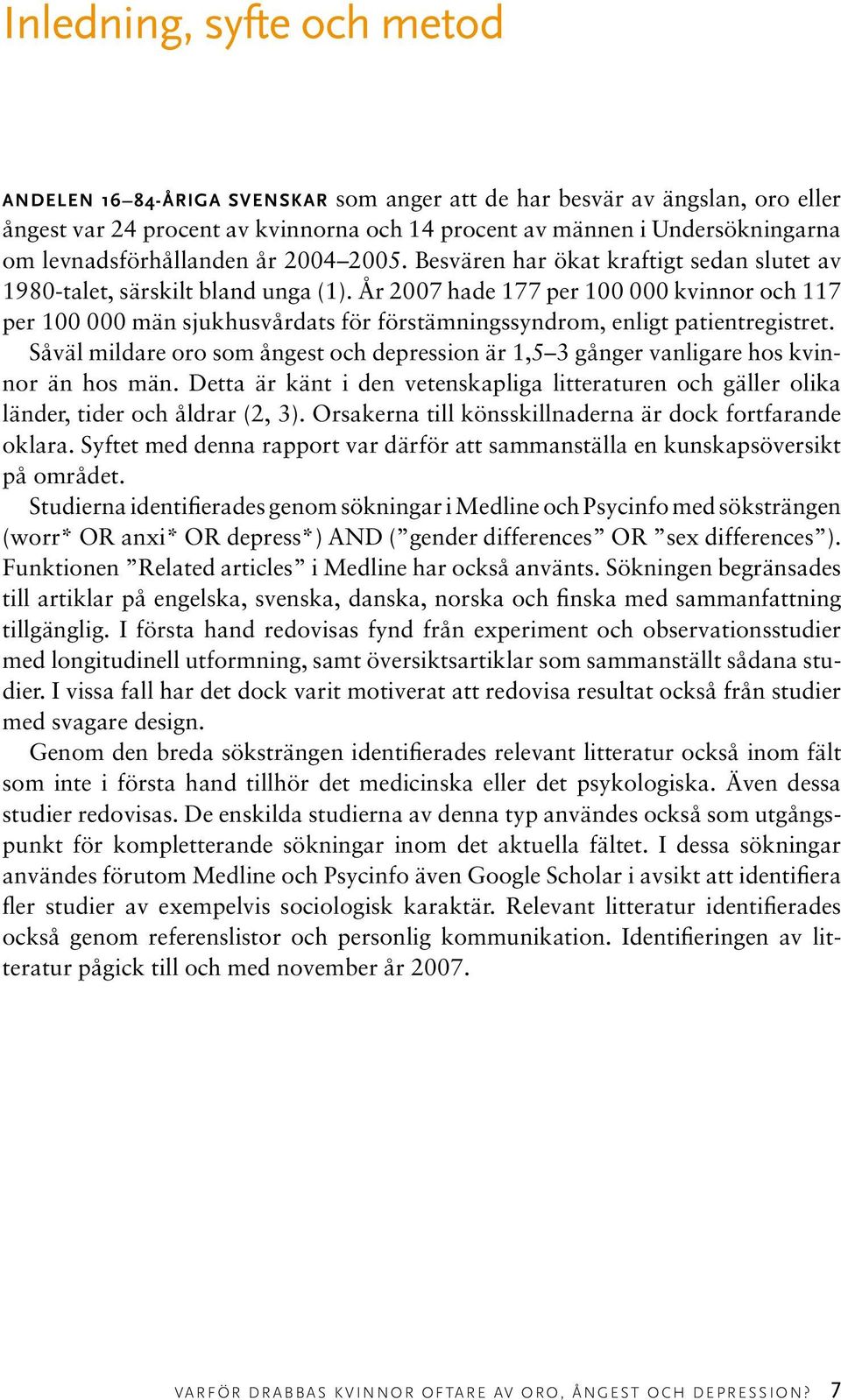 År 2007 hade 177 per 100 000 kvinnor och 117 per 100 000 män sjukhusvårdats för förstämningssyndrom, enligt patientregistret.