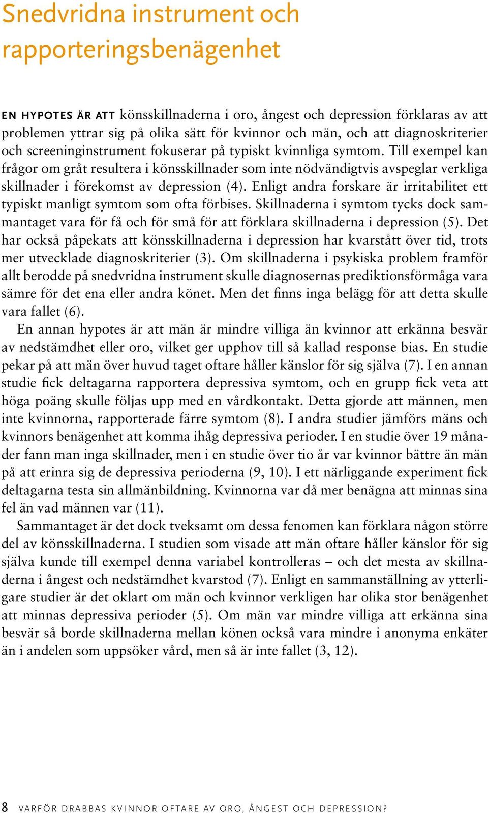 Till exempel kan frågor om gråt resultera i könsskillnader som inte nödvändigtvis avspeglar verkliga skillnader i förekomst av depression (4).