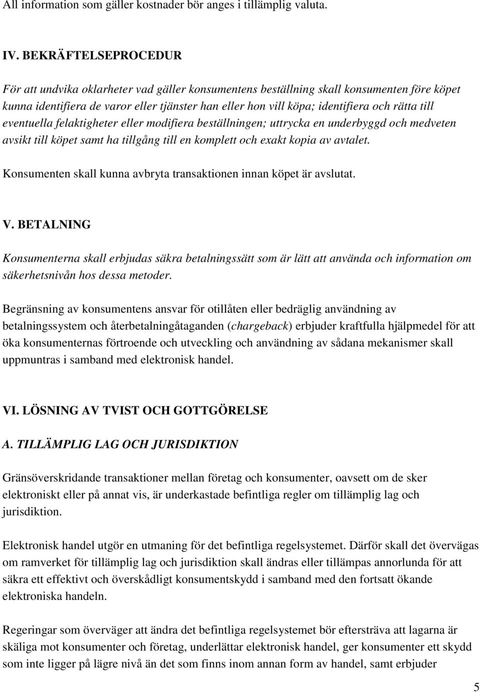 rätta till eventuella felaktigheter eller modifiera beställningen; uttrycka en underbyggd och medveten avsikt till köpet samt ha tillgång till en komplett och exakt kopia av avtalet.