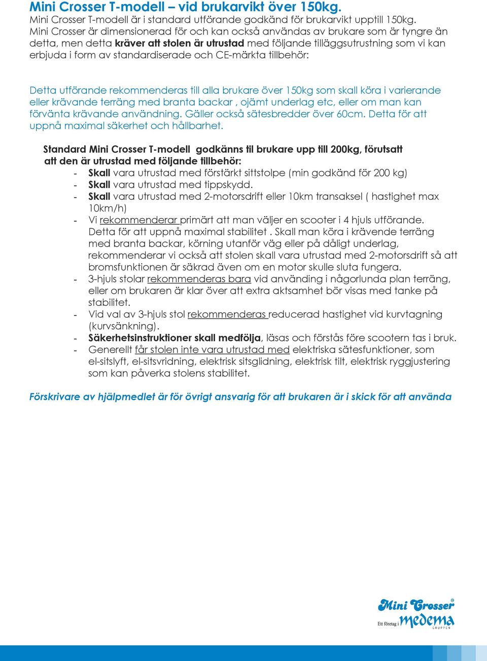 standardiserade och CE-märkta tillbehör: Detta utförande rekommenderas till alla brukare över 150kg som skall köra i varierande eller krävande terräng med branta backar, ojämt underlag etc, eller om