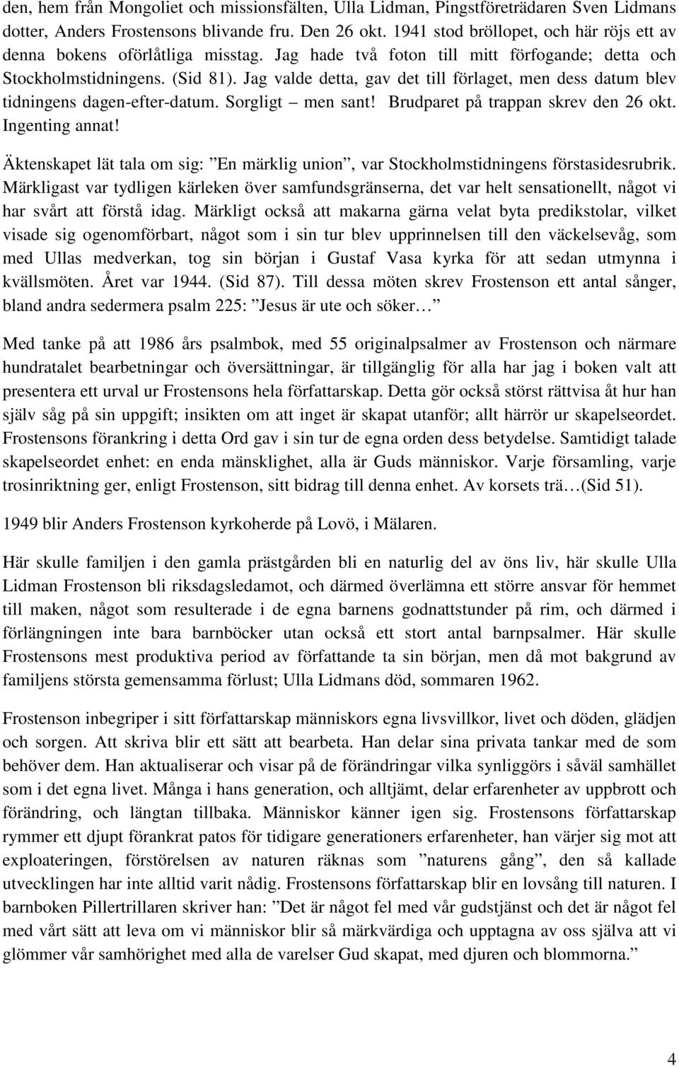 Jag valde detta, gav det till förlaget, men dess datum blev tidningens dagen-efter-datum. Sorgligt men sant! Brudparet på trappan skrev den 26 okt. Ingenting annat!