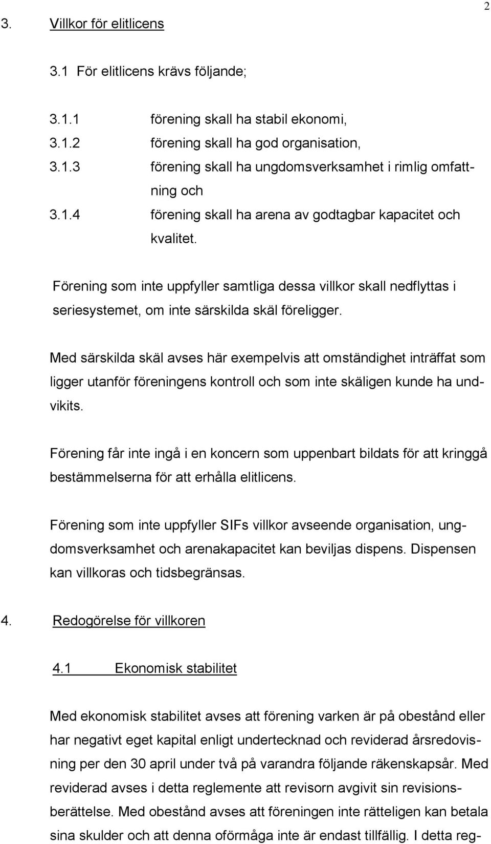 Med särskilda skäl avses här exempelvis att omständighet inträffat som ligger utanför föreningens kontroll och som inte skäligen kunde ha undvikits.