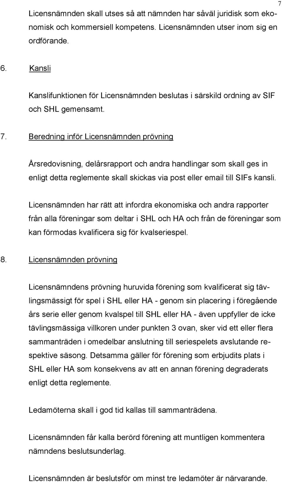 Beredning inför Licensnämnden prövning Årsredovisning, delårsrapport och andra handlingar som skall ges in enligt detta reglemente skall skickas via post eller email till SIFs kansli.