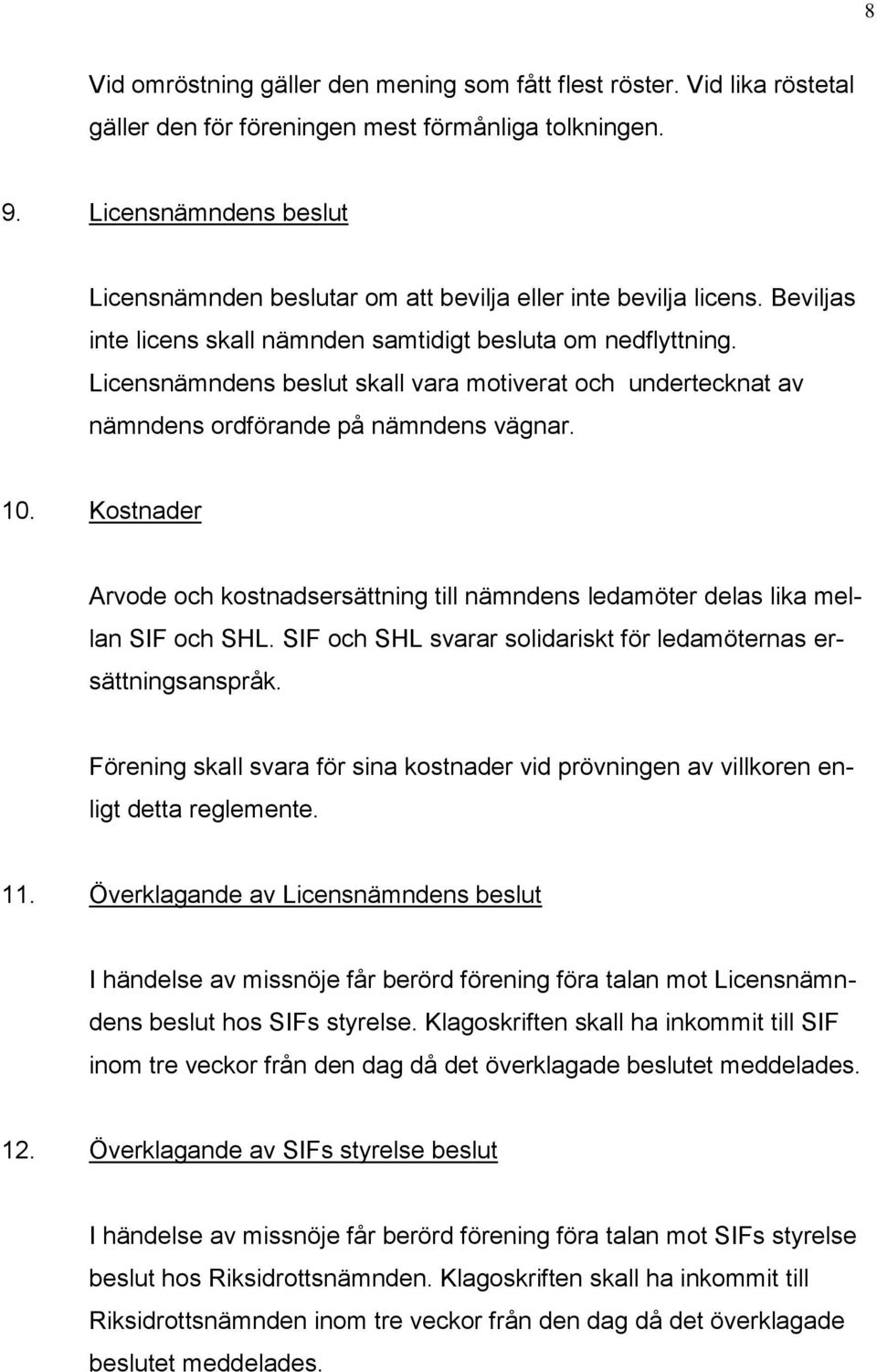 Licensnämndens beslut skall vara motiverat och undertecknat av nämndens ordförande på nämndens vägnar. 10.