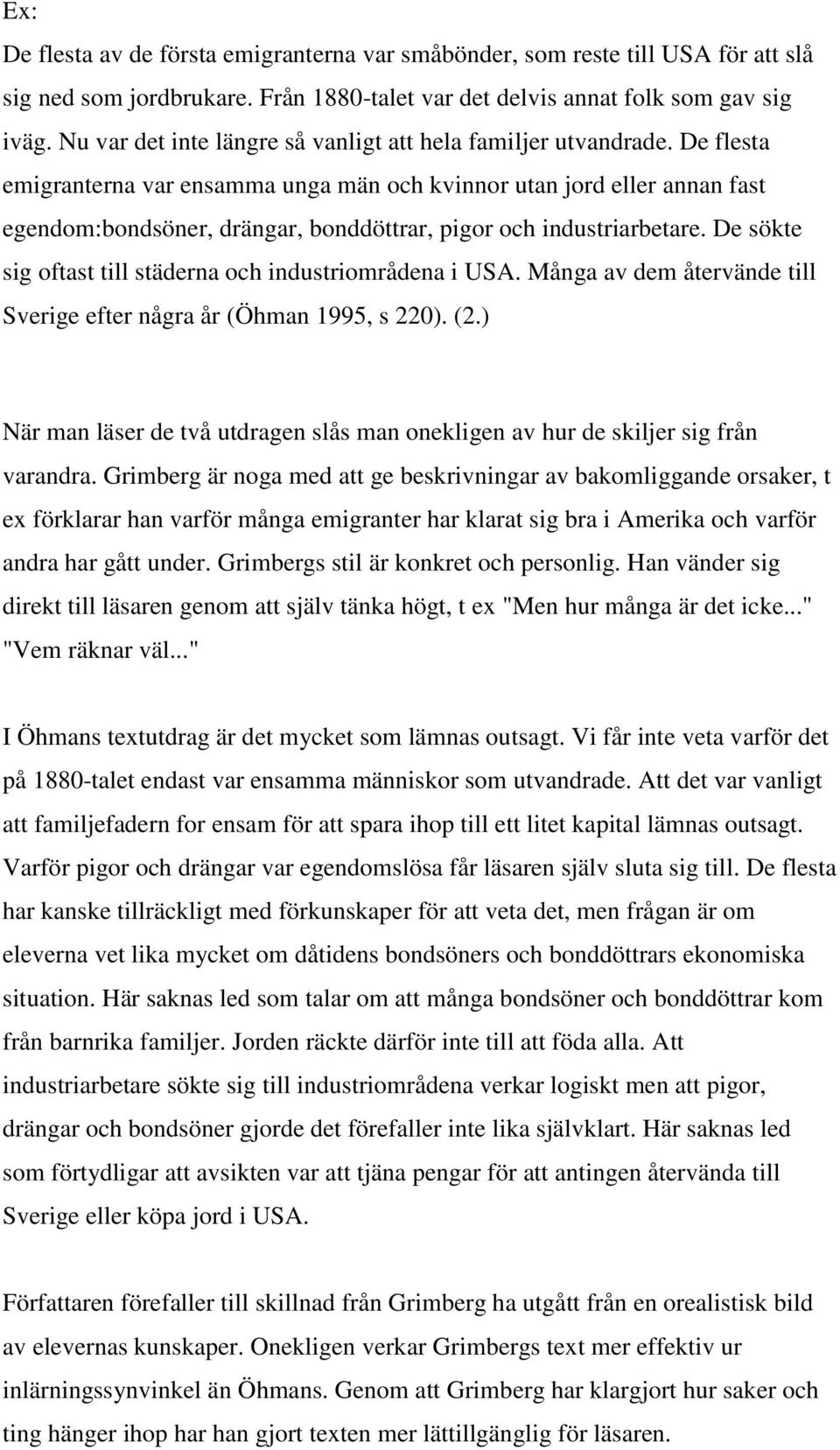 De flesta emigranterna var ensamma unga män och kvinnor utan jord eller annan fast egendom:bondsöner, drängar, bonddöttrar, pigor och industriarbetare.