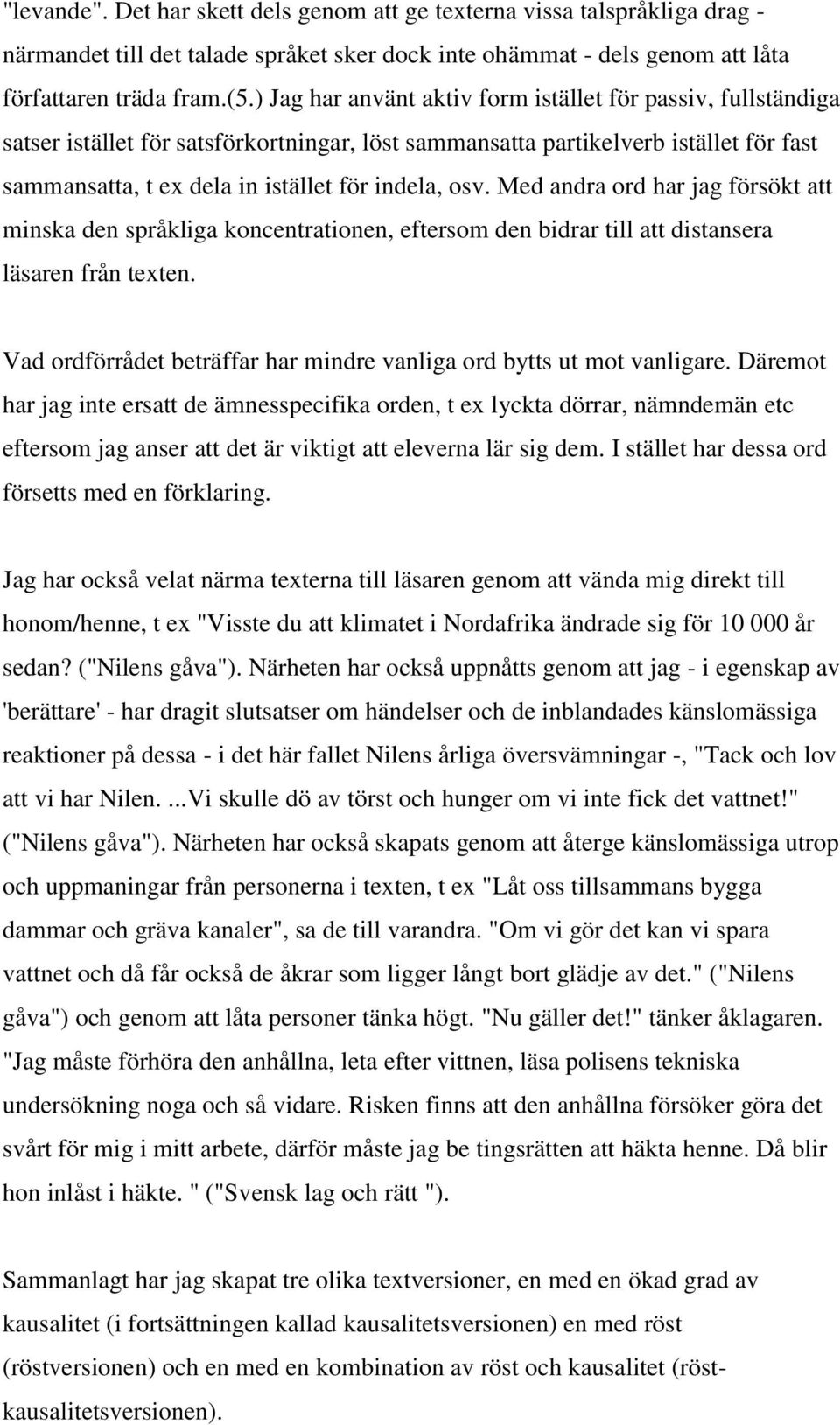 Med andra ord har jag försökt att minska den språkliga koncentrationen, eftersom den bidrar till att distansera läsaren från texten.