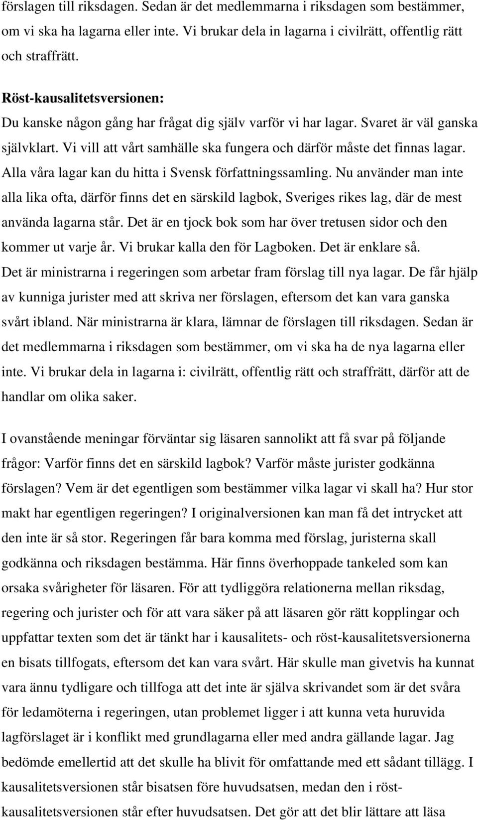 Alla våra lagar kan du hitta i Svensk författningssamling. Nu använder man inte alla lika ofta, därför finns det en särskild lagbok, Sveriges rikes lag, där de mest använda lagarna står.