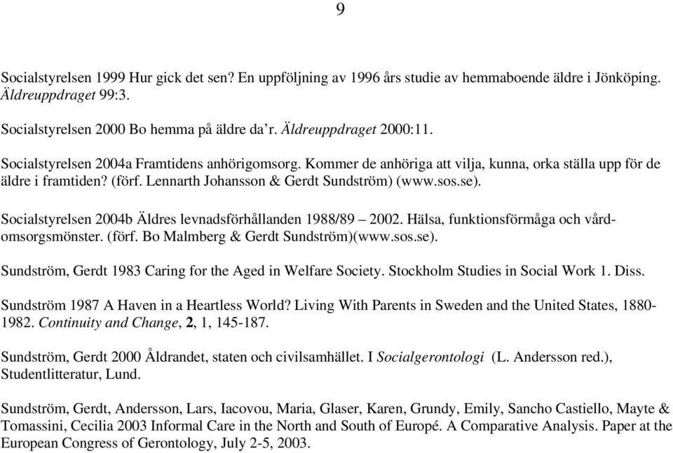 Socialstyrelsen 2004b Äldres levnadsförhållanden 1988/89 2002. Hälsa, funktionsförmåga och vårdomsorgsmönster. (förf. Bo Malmberg & Gerdt Sundström)(www.sos.se).