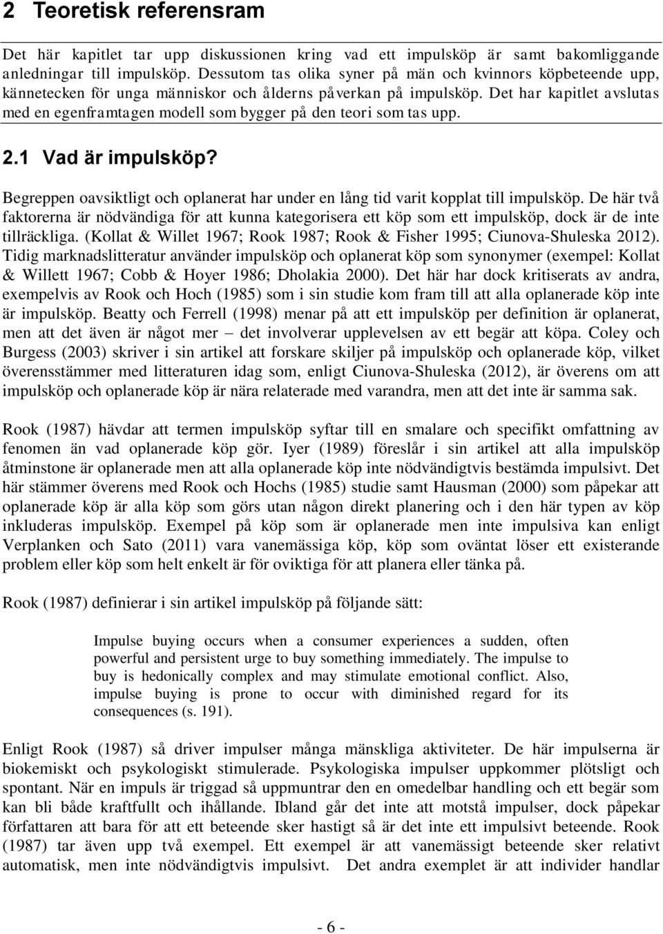 Det har kapitlet avslutas med en egenframtagen modell som bygger på den teori som tas upp. 2.1 Vad är impulsköp? Begreppen oavsiktligt och oplanerat har under en lång tid varit kopplat till impulsköp.