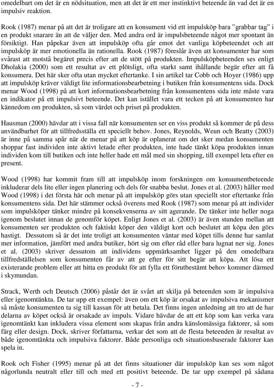 Med andra ord är impulsbeteende något mer spontant än försiktigt. Han påpekar även att impulsköp ofta går emot det vanliga köpbeteendet och att impulsköp är mer emotionella än rationella.