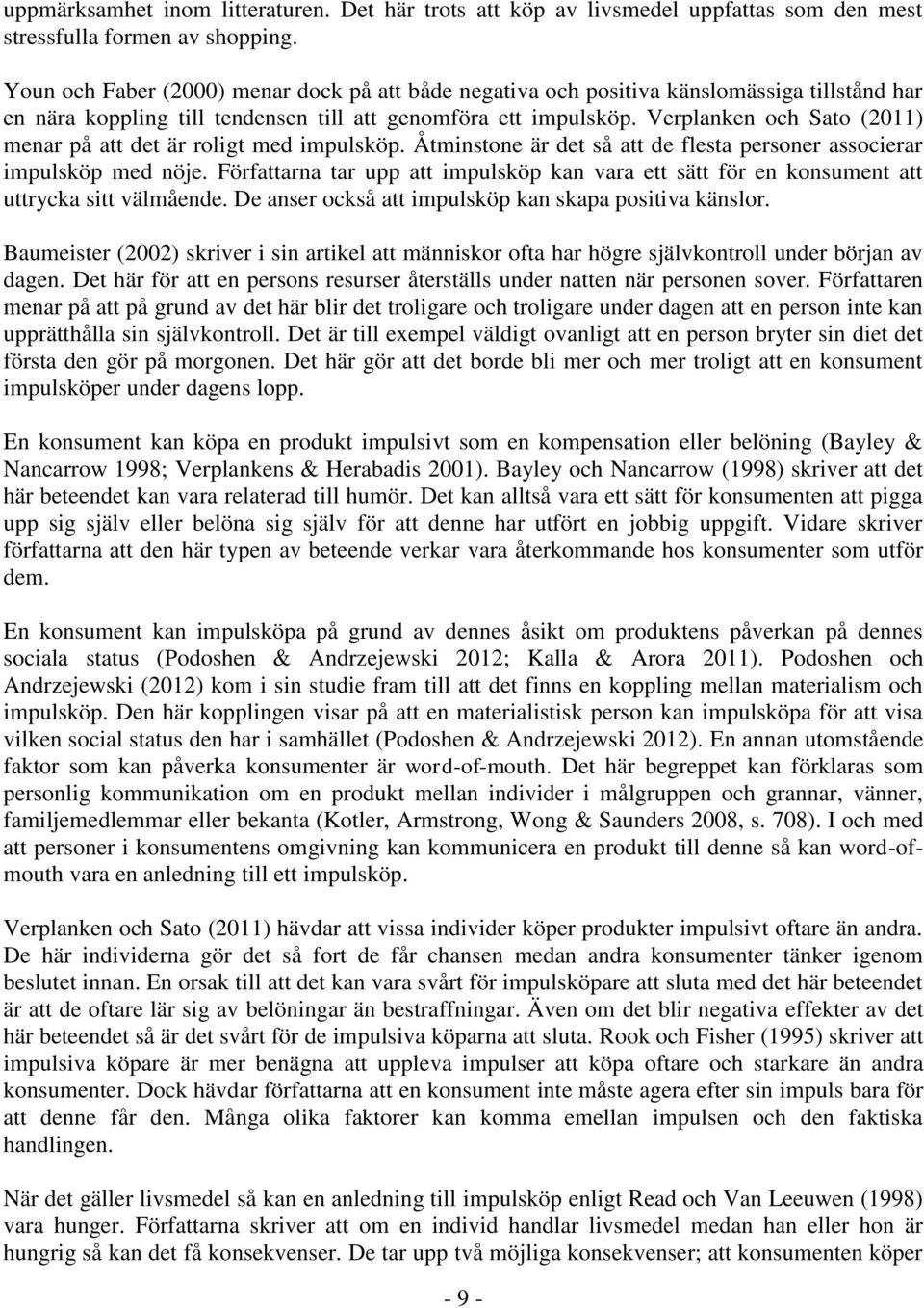 Verplanken och Sato (2011) menar på att det är roligt med impulsköp. Åtminstone är det så att de flesta personer associerar impulsköp med nöje.