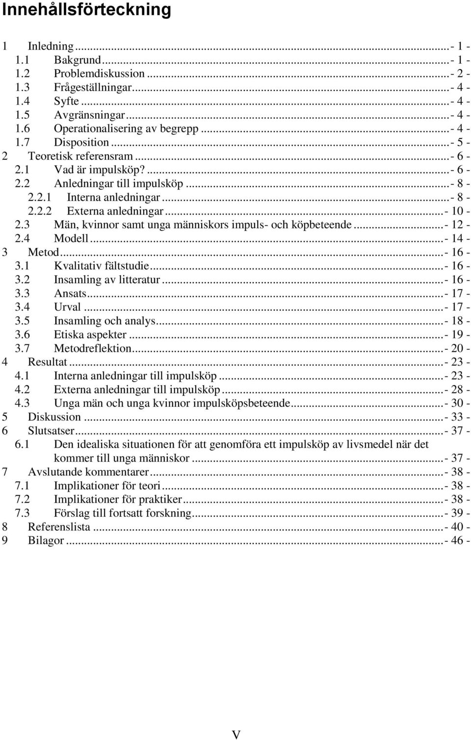 3 Män, kvinnor samt unga människors impuls- och köpbeteende...- 12-2.4 Modell...- 14-3 Metod...- 16-3.1 Kvalitativ fältstudie...- 16-3.2 Insamling av litteratur...- 16-3.3 Ansats...- 17-3.4 Urval.