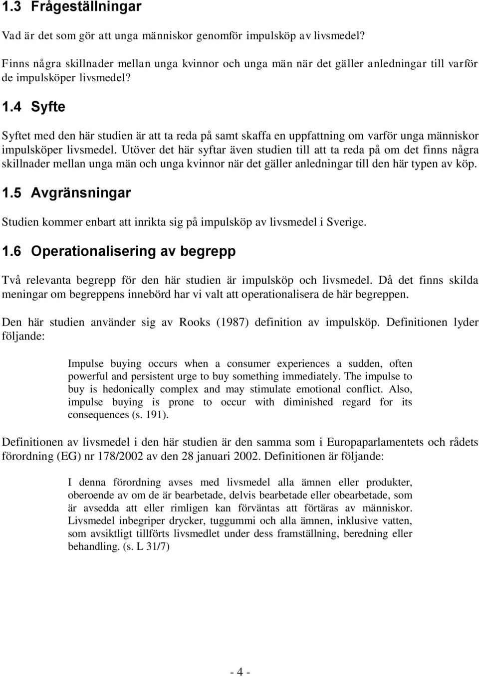 4 Syfte Syftet med den här studien är att ta reda på samt skaffa en uppfattning om varför unga människor impulsköper livsmedel.