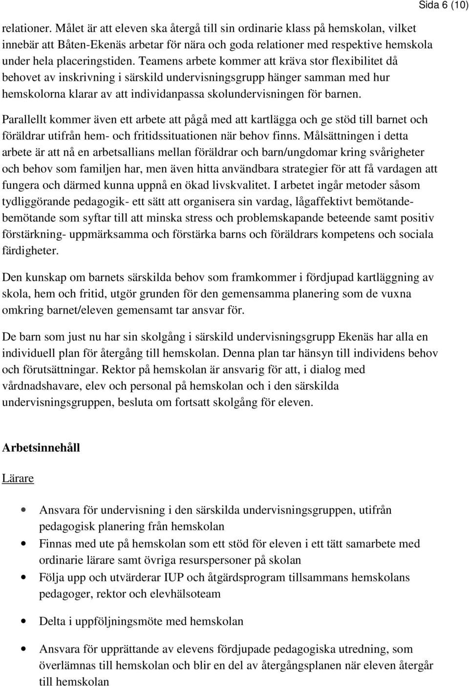 Teamens arbete kommer att kräva stor flexibilitet då behovet av inskrivning i särskild undervisningsgrupp hänger samman med hur hemskolorna klarar av att individanpassa skolundervisningen för barnen.