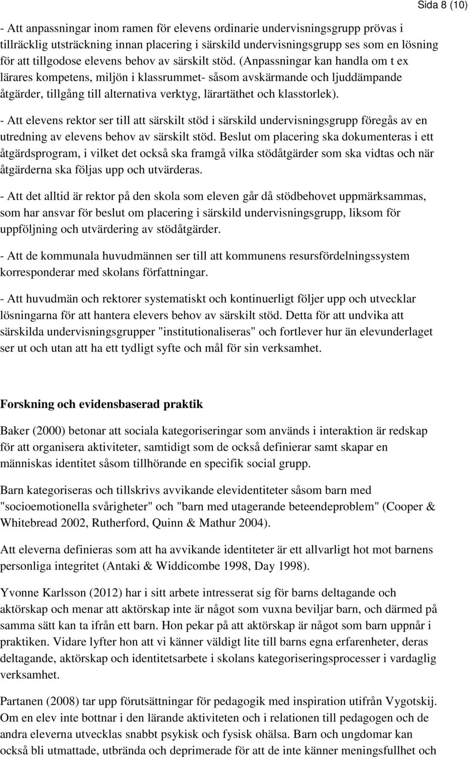 (Anpassningar kan handla om t ex lärares kompetens, miljön i klassrummet- såsom avskärmande och ljuddämpande åtgärder, tillgång till alternativa verktyg, lärartäthet och klasstorlek).