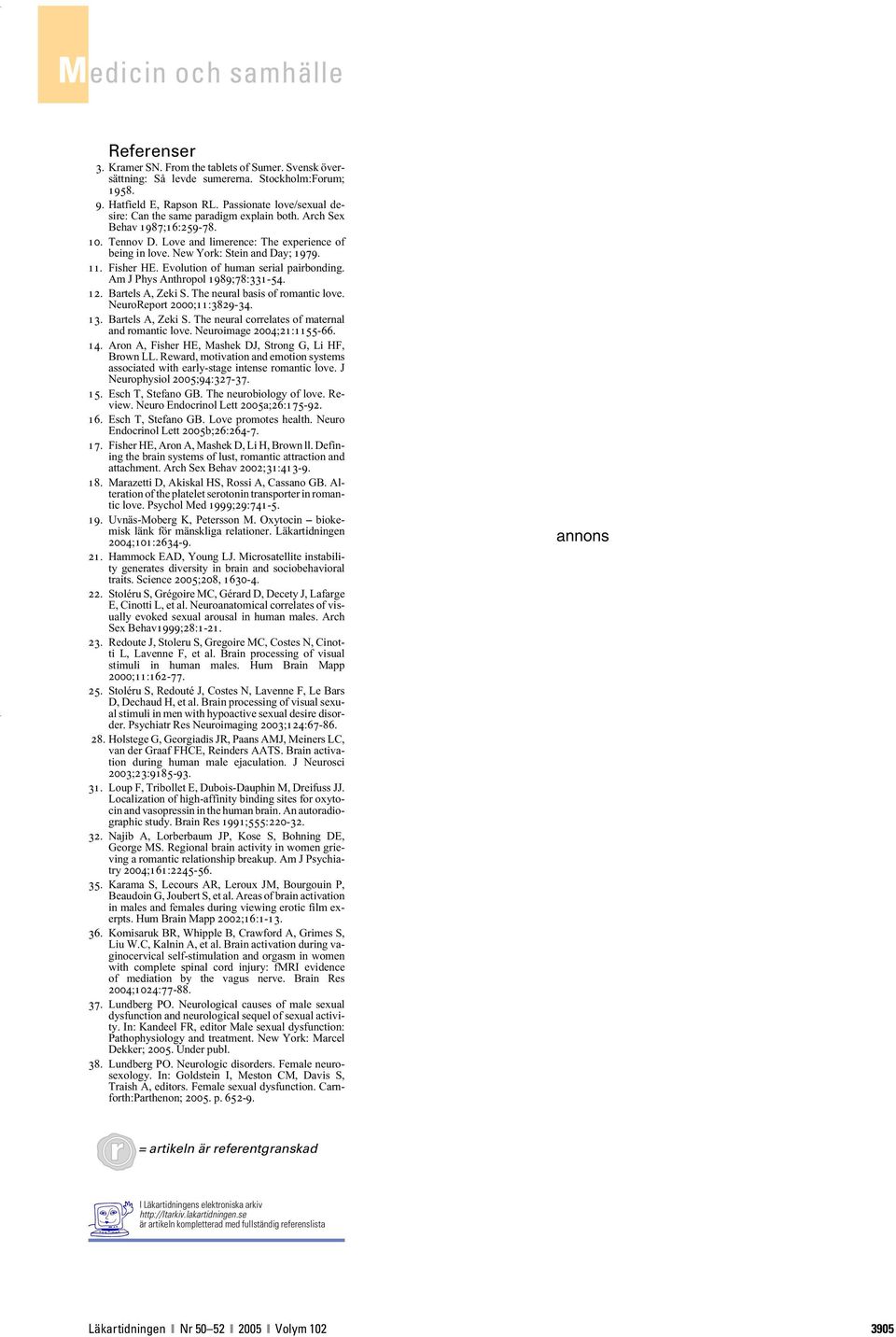 Fisher HE. Evolution of human serial pairbonding. Am J Phys Anthropol 1989;78:331-54. 12. Bartels A, Zeki S. The neural basis of romantic love. NeuroReport 2000;11:3829-34. 13. Bartels A, Zeki S. The neural correlates of maternal and romantic love.