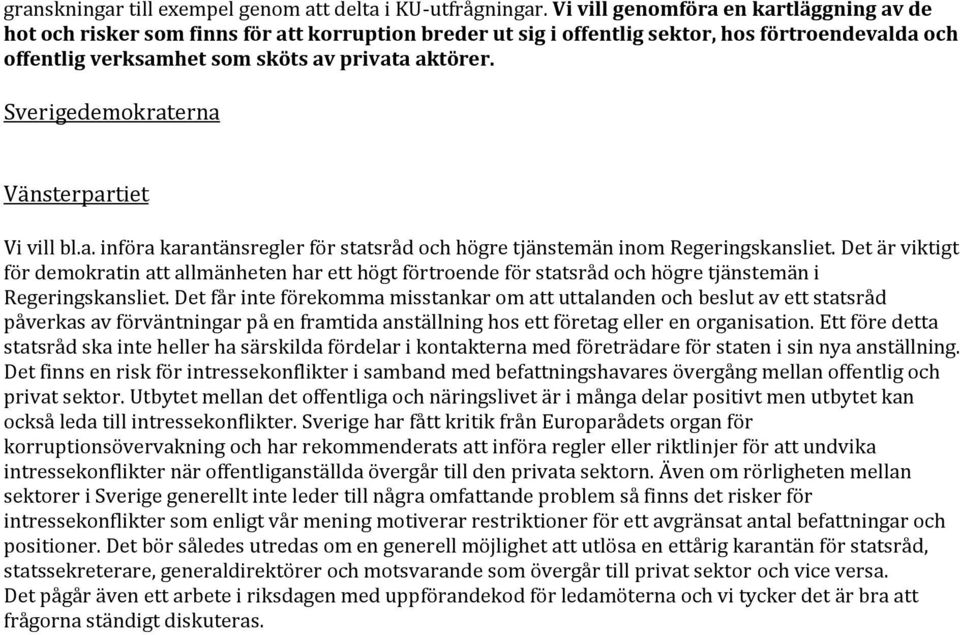 Sverigedemokraterna Vänsterpartiet Vi vill bl.a. införa karantänsregler för statsråd och högre tjänstemän inom Regeringskansliet.