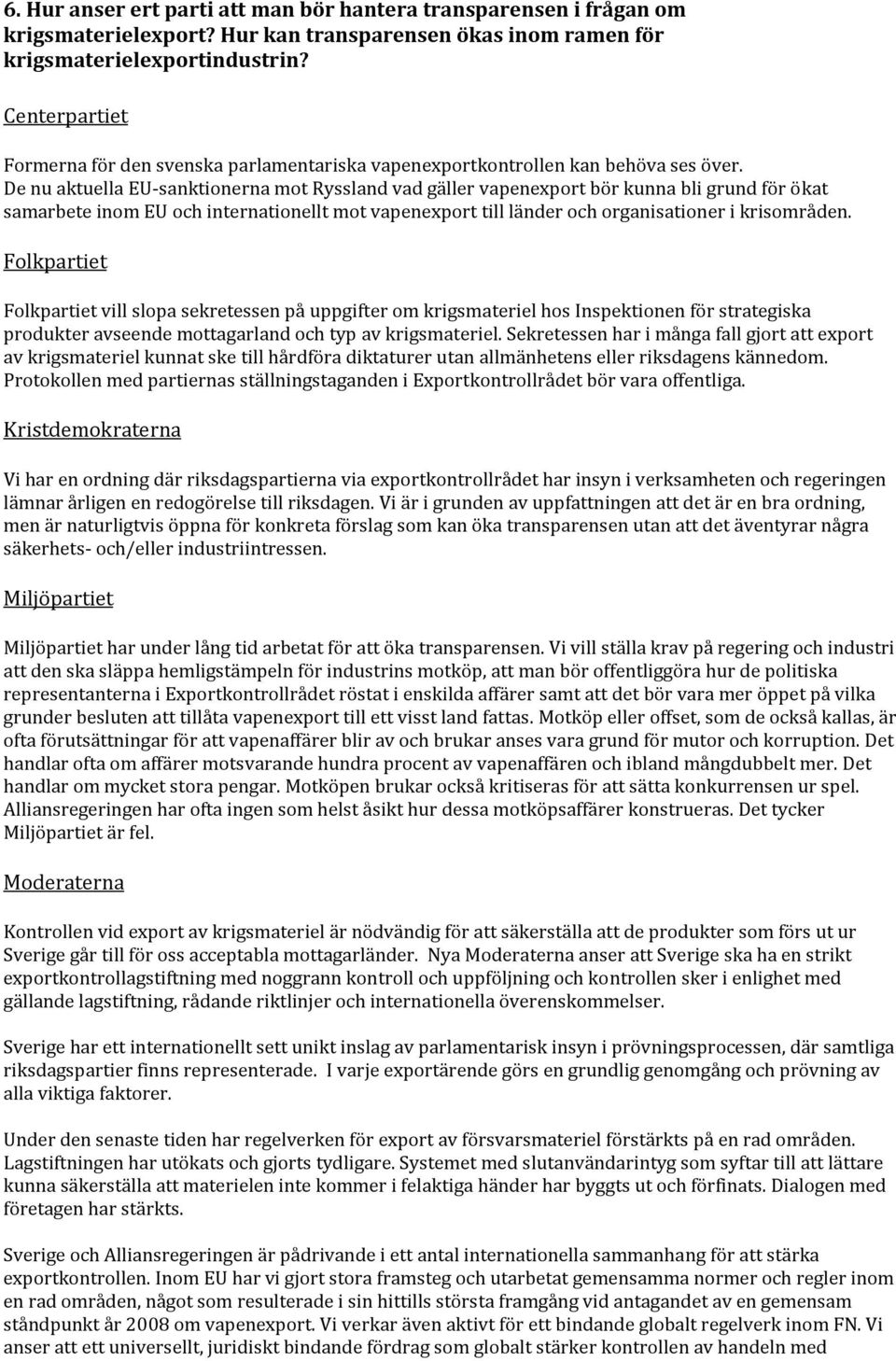 De nu aktuella EU-sanktionerna mot Ryssland vad gäller vapenexport bör kunna bli grund för ökat samarbete inom EU och internationellt mot vapenexport till länder och organisationer i krisområden.