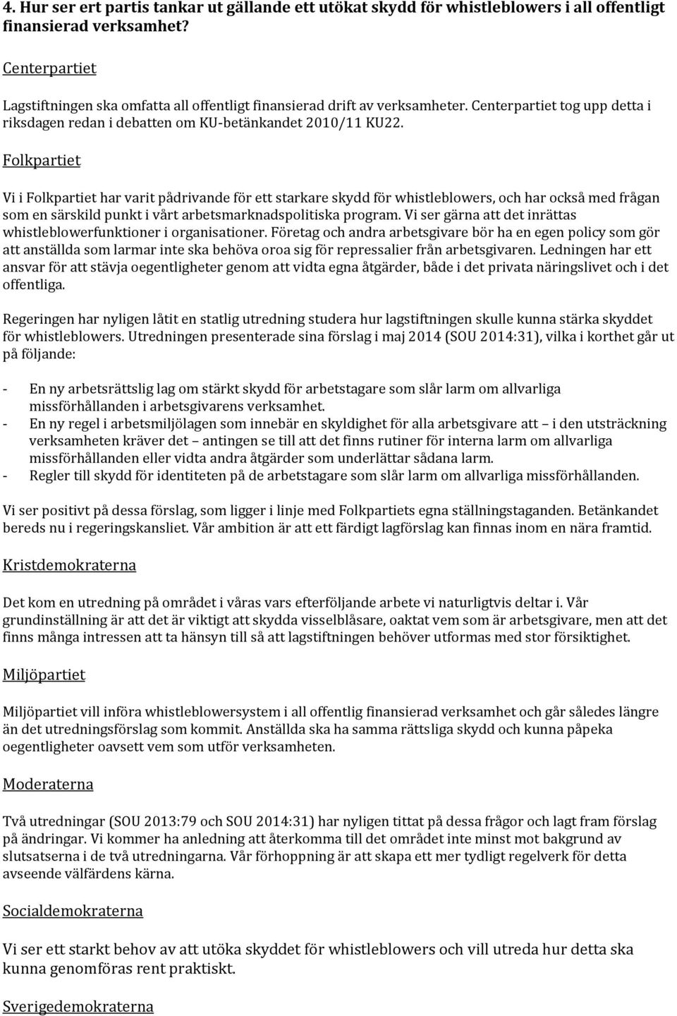 Folkpartiet Vi i Folkpartiet har varit pådrivande för ett starkare skydd för whistleblowers, och har också med frågan som en särskild punkt i vårt arbetsmarknadspolitiska program.