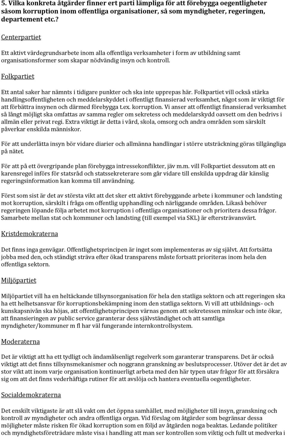 Folkpartiet Ett antal saker har nämnts i tidigare punkter och ska inte upprepas här.