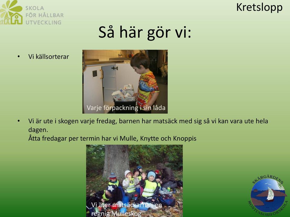 varje fredag, barnen har matsäck med sig så vi kan vara ute