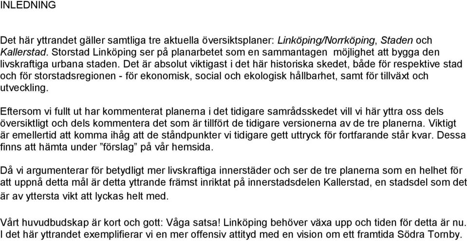 Det är absolut viktigast i det här historiska skedet, både för respektive stad och för storstadsregionen - för ekonomisk, social och ekologisk hållbarhet, samt för tillväxt och utveckling.