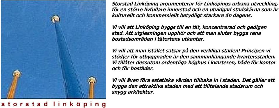 Vi vill att man istället satsar på den verkliga staden! Principen vi stödjer för utbyggnaden är den sammanhängande kvartersstaden.