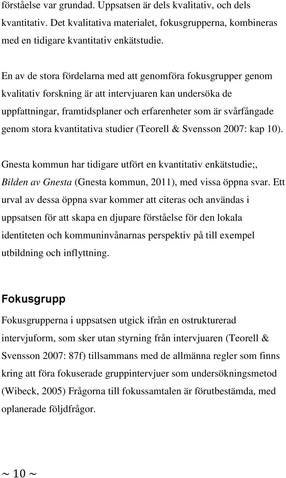 kvantitativa studier (Teorell & Svensson 2007: kap 10). Gnesta kommun har tidigare utfört en kvantitativ enkätstudie;, Bilden av Gnesta (Gnesta kommun, 2011), med vissa öppna svar.