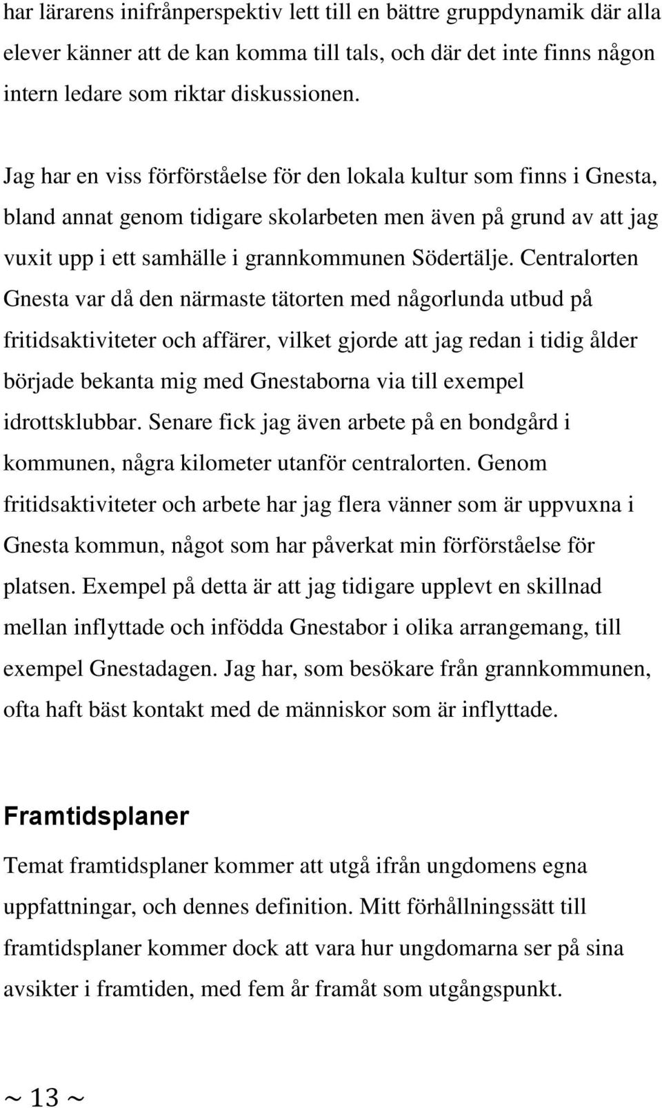 Centralorten Gnesta var då den närmaste tätorten med någorlunda utbud på fritidsaktiviteter och affärer, vilket gjorde att jag redan i tidig ålder började bekanta mig med Gnestaborna via till exempel