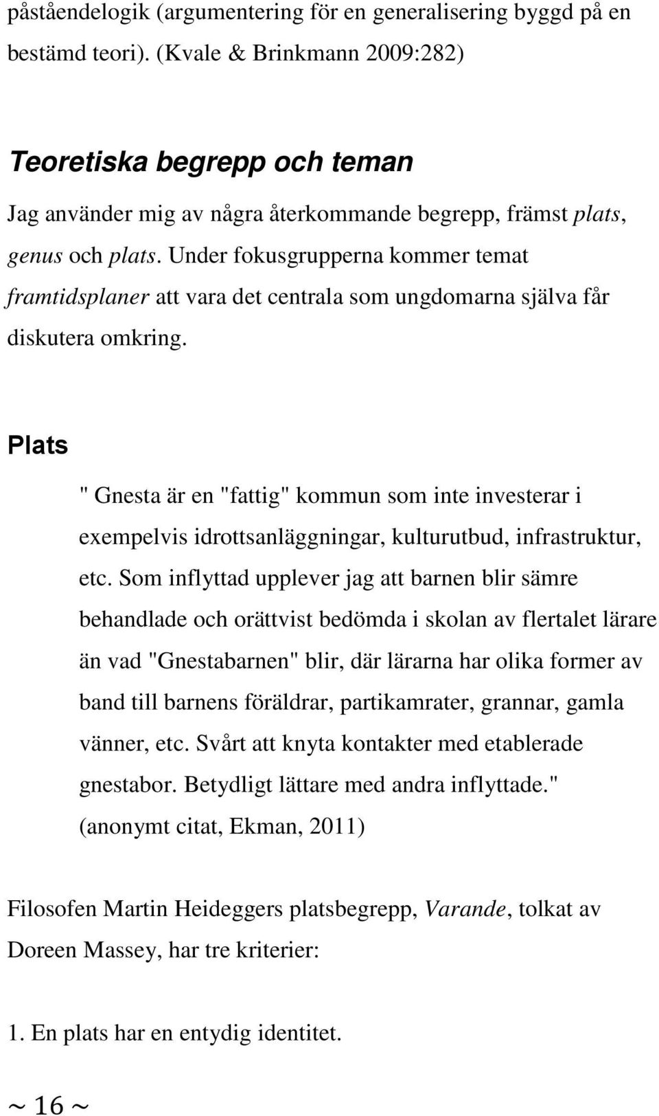 Under fokusgrupperna kommer temat framtidsplaner att vara det centrala som ungdomarna själva får diskutera omkring.