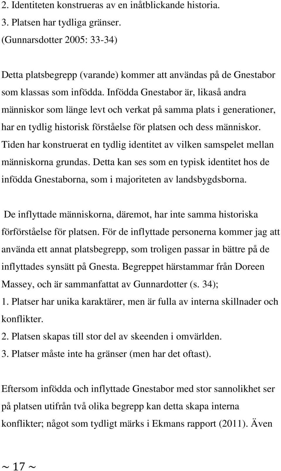 Infödda Gnestabor är, likaså andra människor som länge levt och verkat på samma plats i generationer, har en tydlig historisk förståelse för platsen och dess människor.